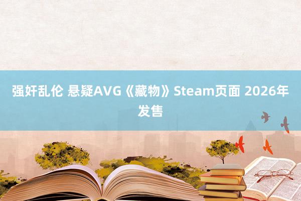 强奸乱伦 悬疑AVG《藏物》Steam页面 2026年发售